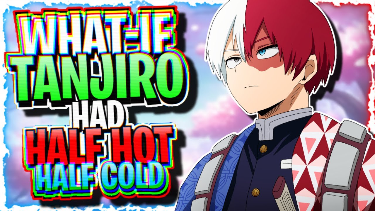 What If Tanjiro Had Half Hot Half Cold!
