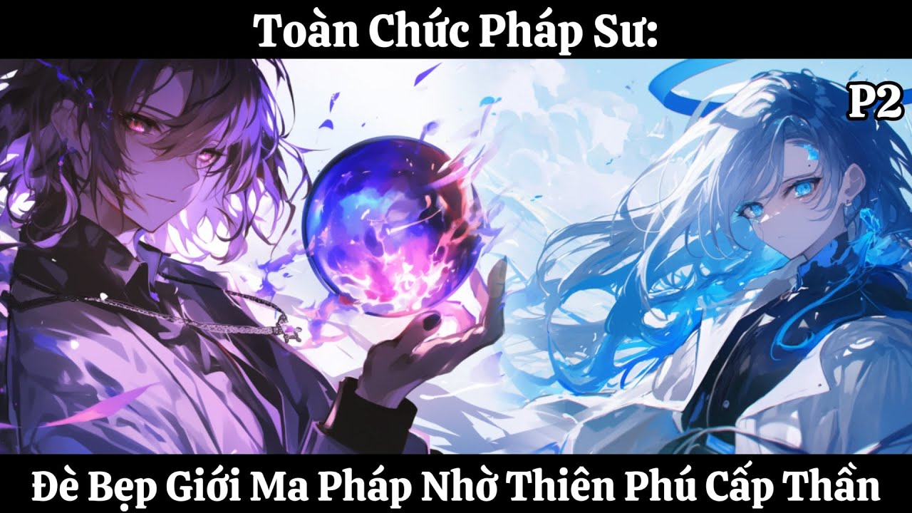 Toàn Chức Pháp Sư: Đè Bẹp Giới Ma Pháp Nhờ Thiên Phú Cấp Thần | Phần 2 | Thần Vương