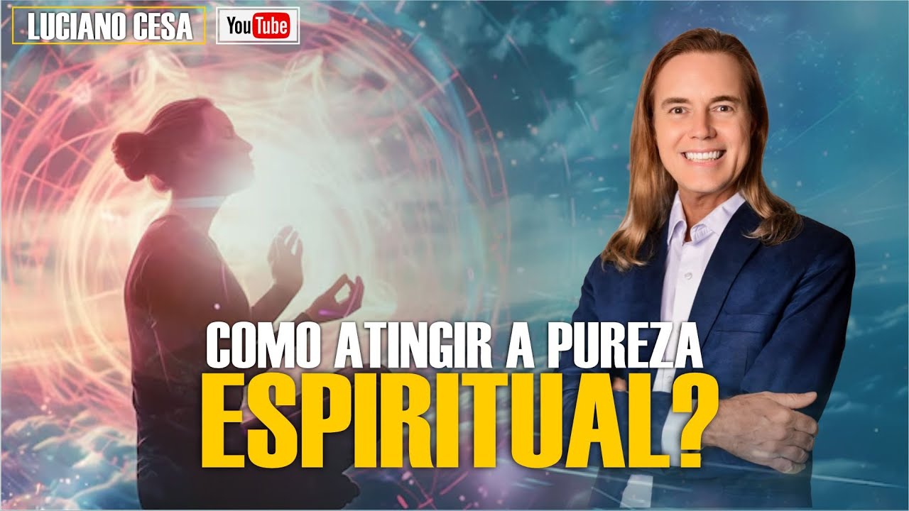 COMO ATINGIR A PUREZA ESPIRITUAL? LUCIANO CESA. Compartilhem !