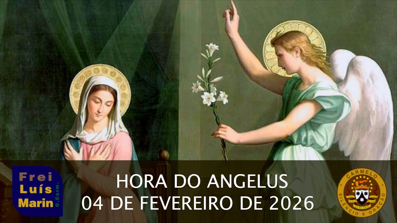 HORA DO ANGELUS  - FREI LUÍS MARIN  - 04 DE FEVEREIRO DE 2026