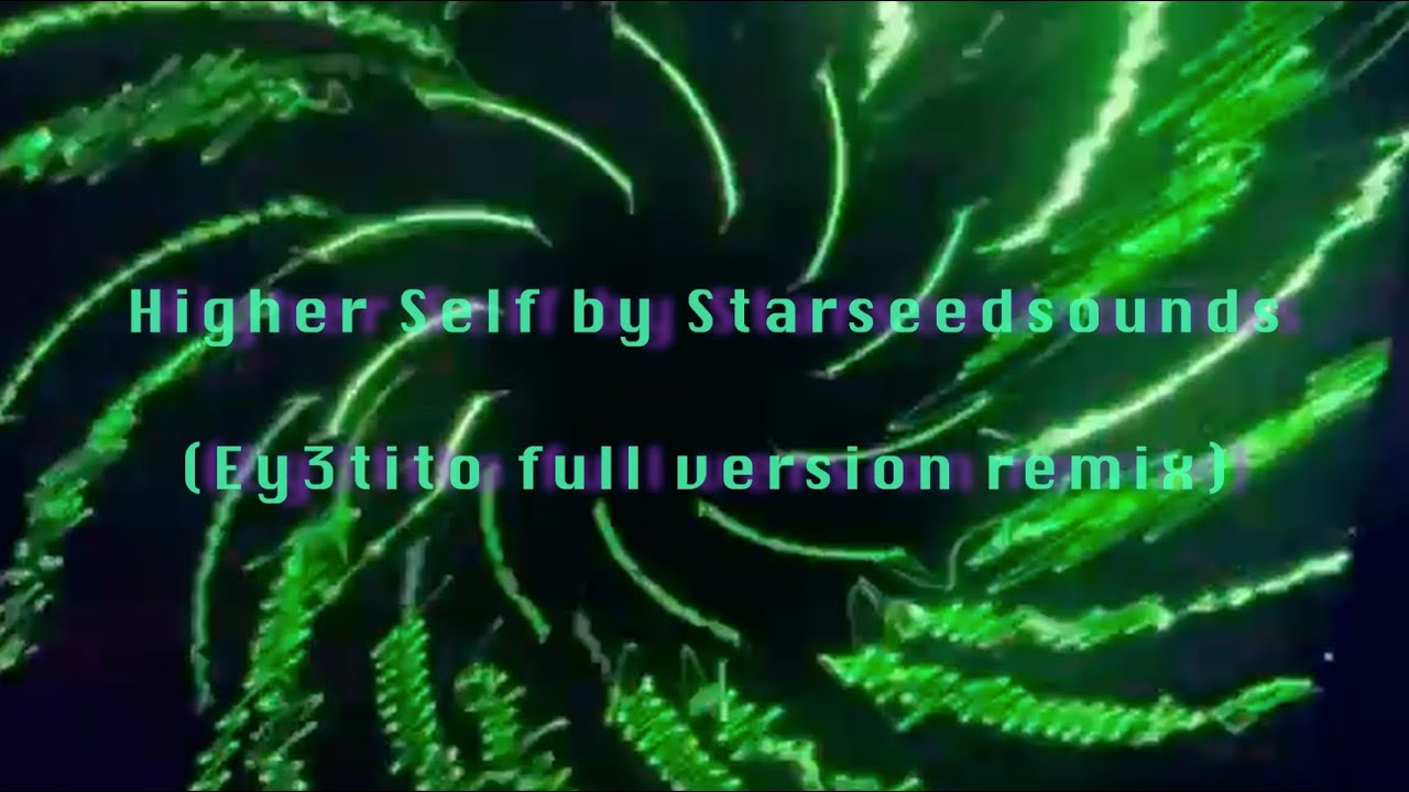 Higher self by Starseedsound (Ey3tito Full Version remix)