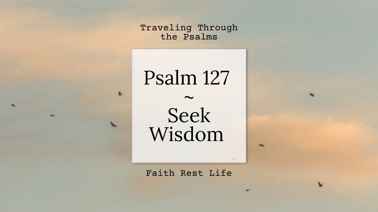 Psalm 127 - Seek Wisdom