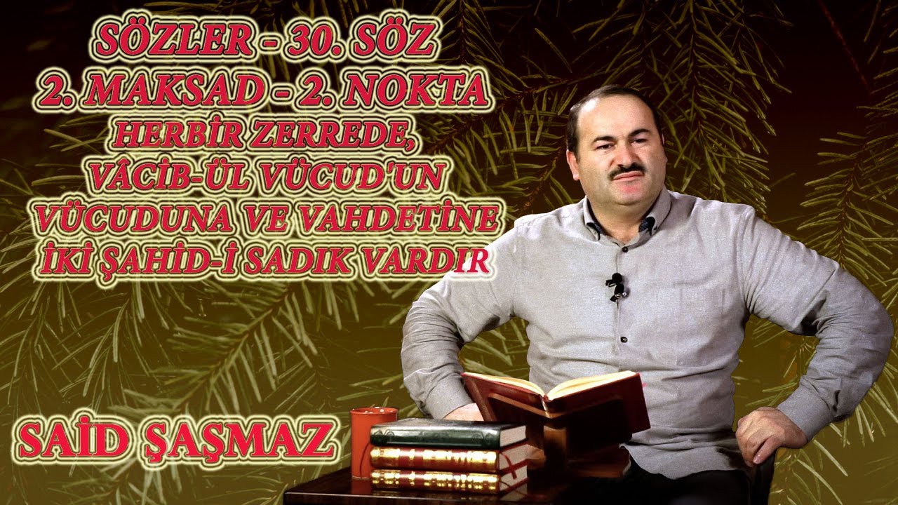 Said Şaşmaz - Herbir Zerrede, Vâcib-ül Vücud'un Vücuduna ve Vahdetine İki Şahid-i Sadık Vardır