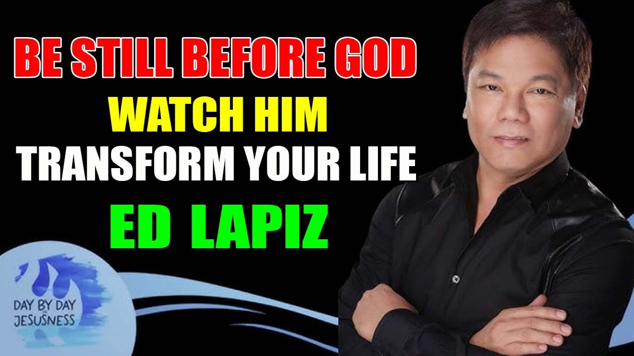 Ed Lapiz - Be Still Before God And Watch Him Transform Your Life