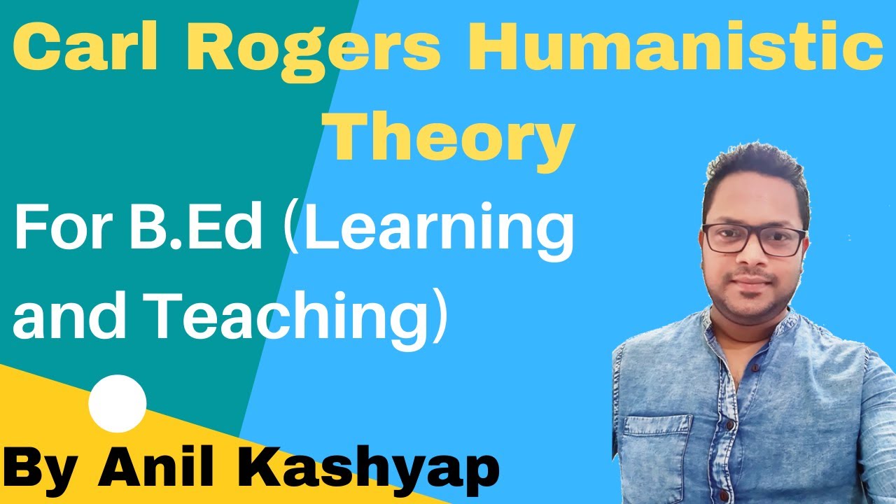 Carl Rogers Humanistic Theory |For B.Ed (Learning and Teaching)| By Anil Kashyap