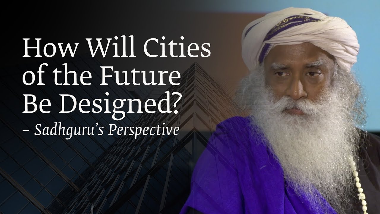 How Will Cities of the Future Be Designed? – Sadhguru’s Perspective