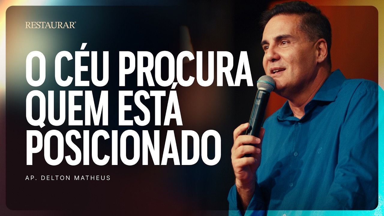 O CÉU PROCURA QUEM ESTÁ POSICIONADO! I AP. DELTON MATHEUS
