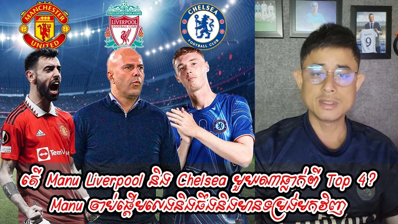 តើ Manu Liverpool និង Chelsea មួយណាធ្លាក់ពី Top 4? / Manu ចាប់ផ្ដើមលេងនិងធឹងនិងមានទម្រង់មកវិញ
