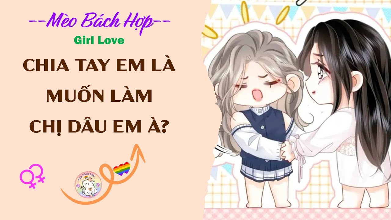 Bách Hợp | CHIA TAY EM LÀ MUỐN LÀM CHỊ DÂU EM À?