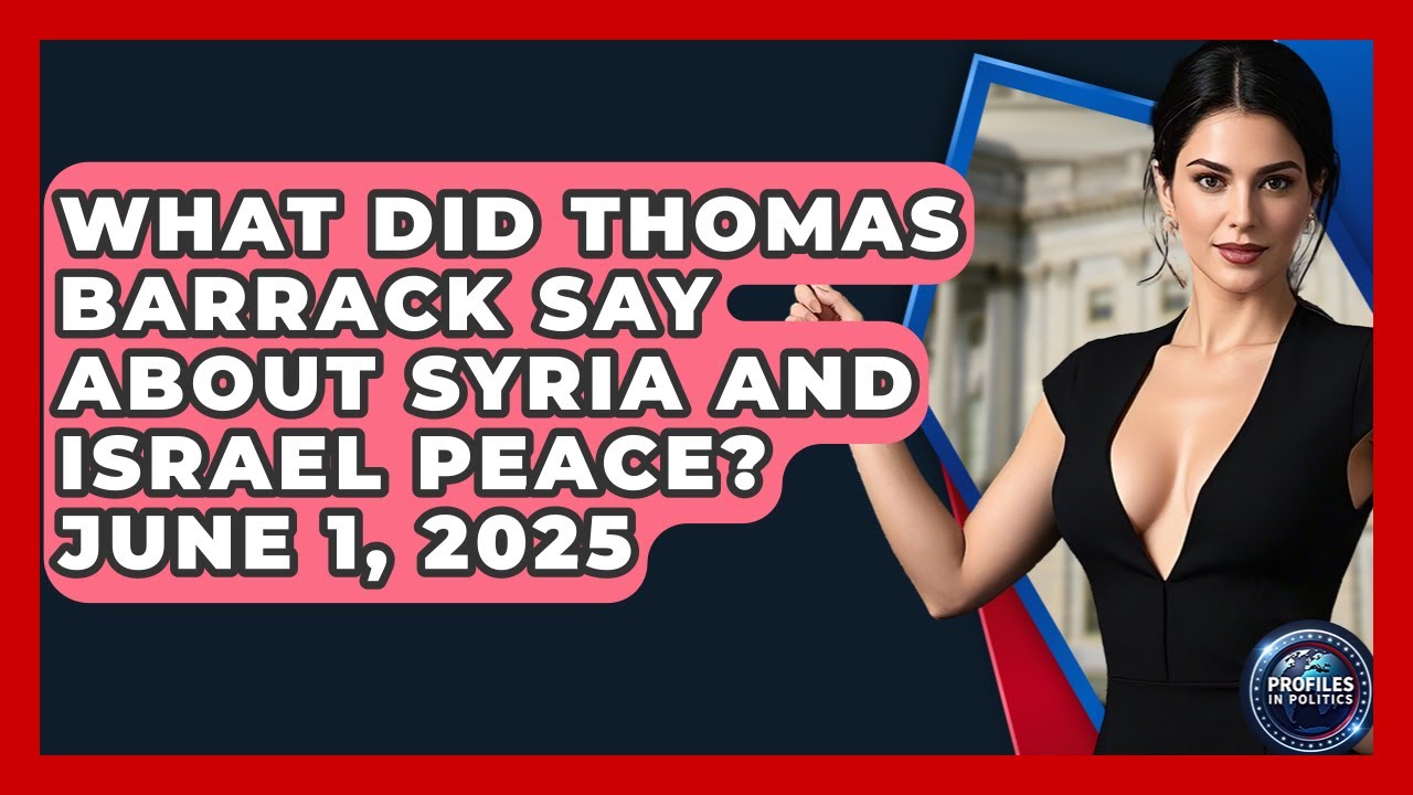 What Did Thomas Barrack Say About Syria And Israel Peace? June 1, 2025 | Profiles in Politics