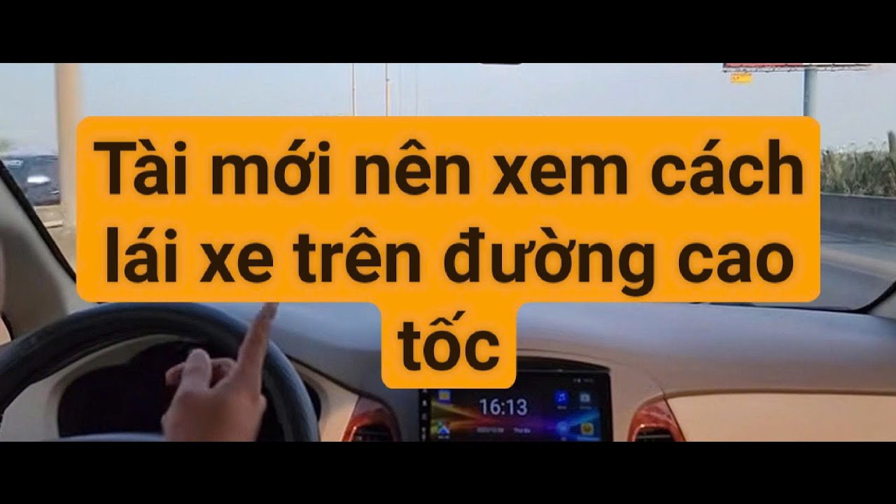 Cần làm gì trước khi vào cao tốc- Tài mới nên xem