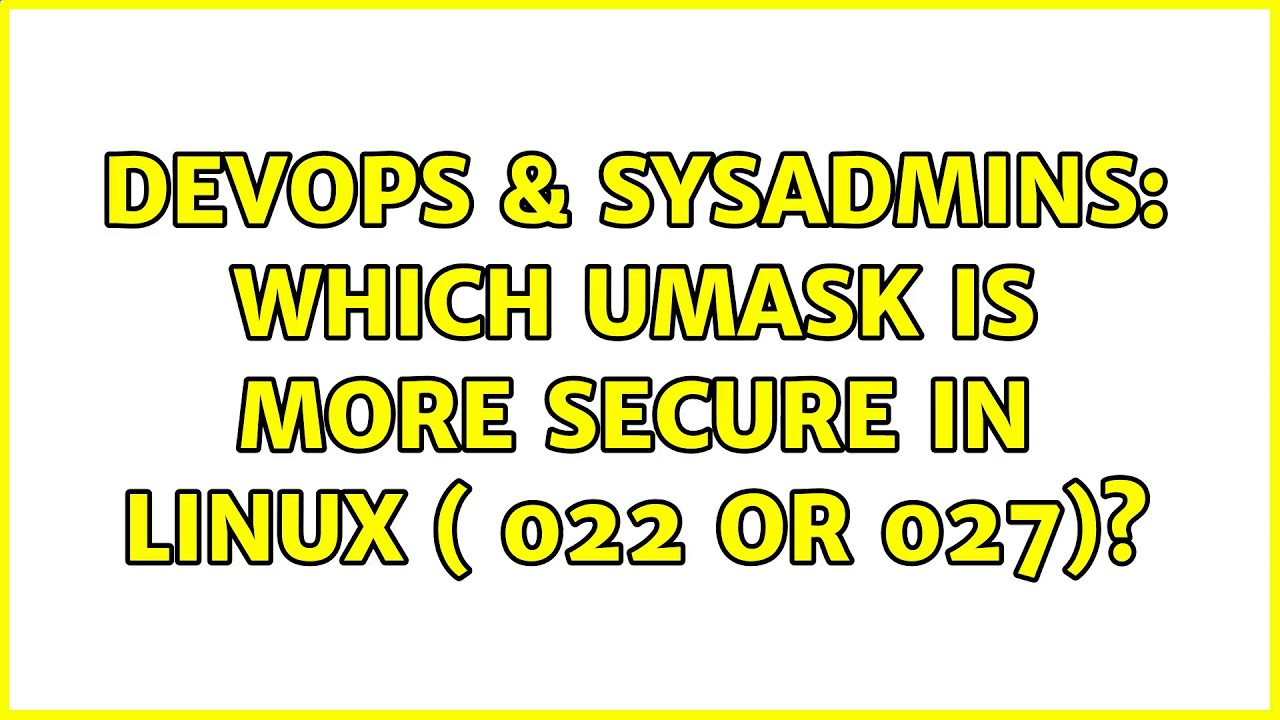 DevOps & SysAdmins: Which umask is more secure in Linux ( 022 or 027)?