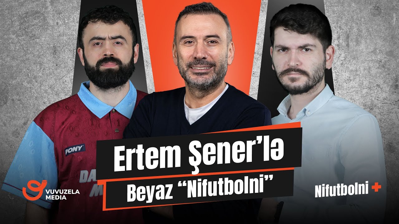 Ertem Şener | Qarabağ, Türk futbolu və Beyaz futbol haqqında | NİFUTBOLNİ +