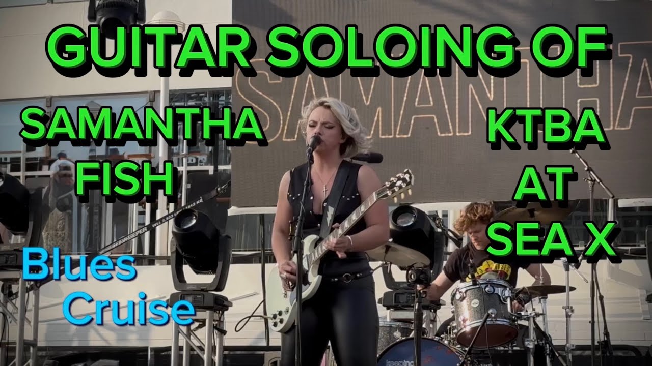 GUITAR SOLOING OF SAMANTHA FISH Keeping The Blues Alive at Sea X