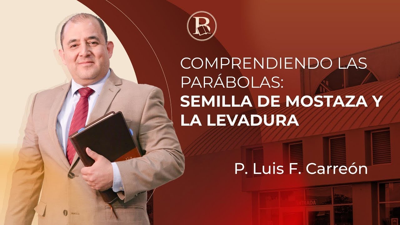 Comprendiendo las parábolas: semilla de mostaza y la levadura. P.- Luis F. Carreón