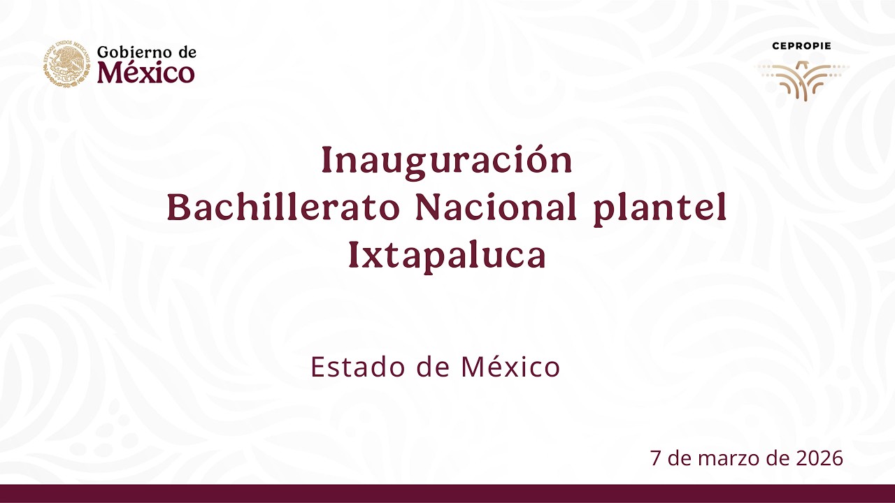 Inauguración Bachillerato Nacional plantel Ixtapaluca. Estado de México. 7 de marzo de 2026