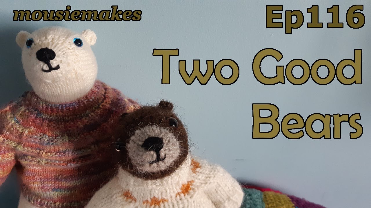 Episode 116: Two Good Bears | Knitting | Toymaking