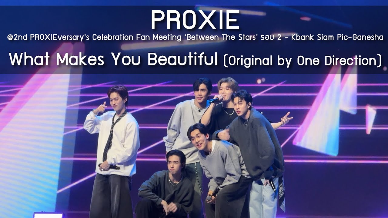 PROXIE - What Makes You Beautiful @2nd PROXIEversary ‘Between The Stars’ รอบ 2 - 25 May 24 [4K]