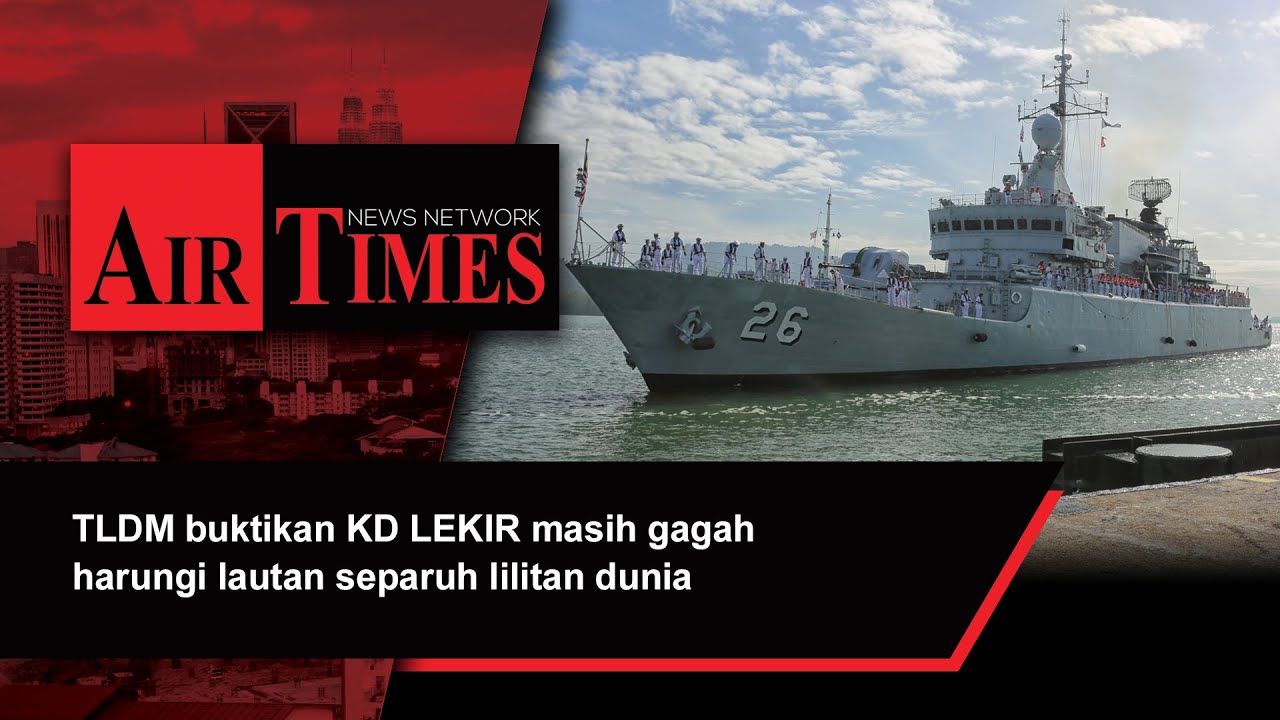 TLDM buktikan KD LEKIR masih gagah harungi lautan separuh lilitan dunia