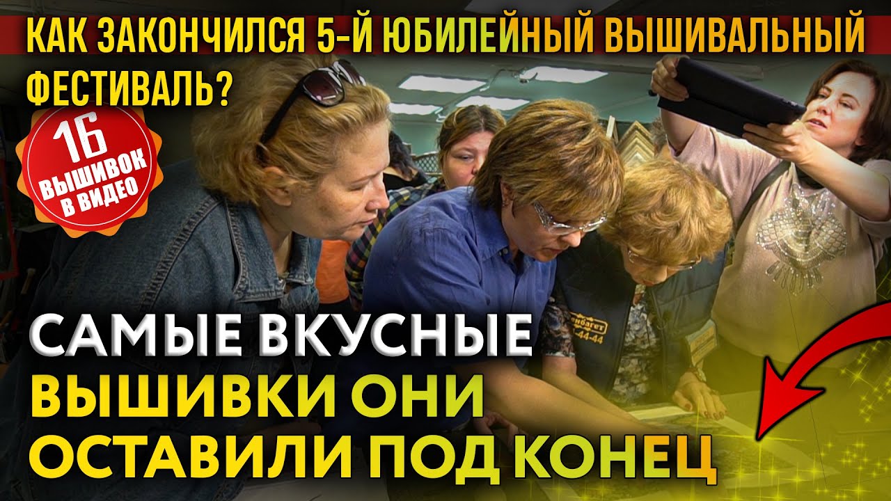 ВТОРАЯ ЧАСТЬ! 5-й юбилейный вышивальный фестиваль! Столько рукодельниц. Сразу 16 законченных вышивок