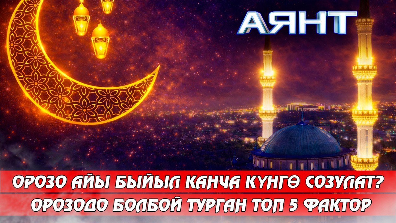 Орозо айы быйыл канча күнгө созулат? Орозодо болбой турган топ 5 фактор // 