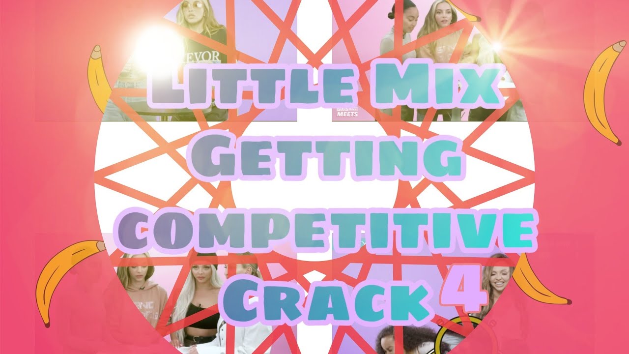 Little Mix Getting Competitieve (Crack 4)