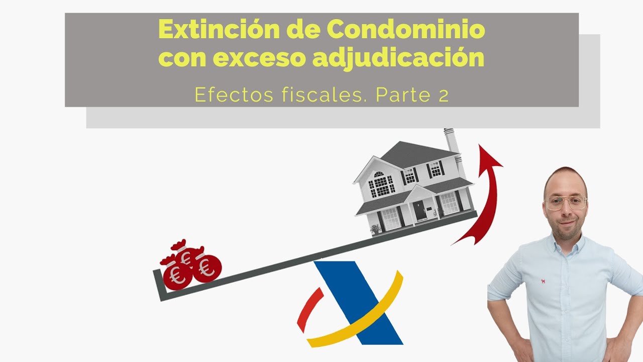 PARTE 2, EXTINCIÓN DE CONDOMINIO CON EXCESO DE ADJUDICACIÓN