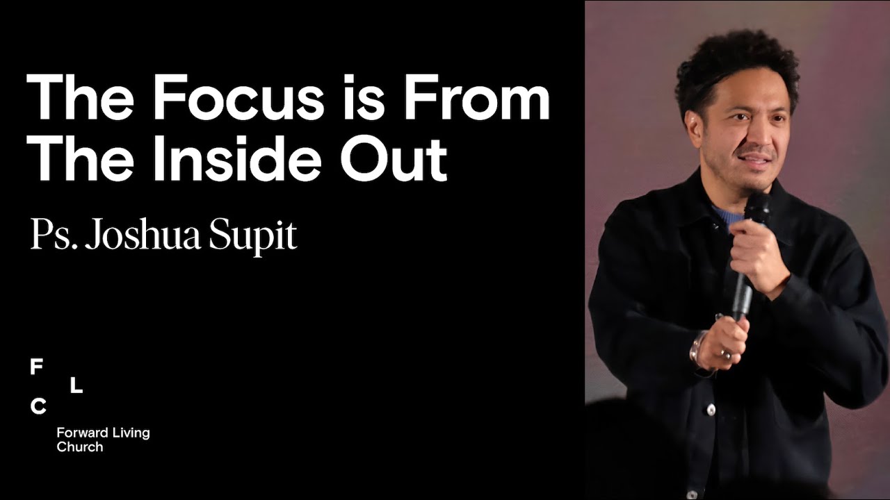 THE FOCUS IS FROM THE INSIDE OUT  |  Ps. Joshua Supit