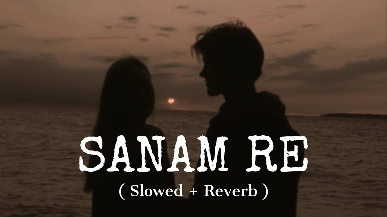 Sanam Re - ( Slowed + Reverb ) | Arijit Singh