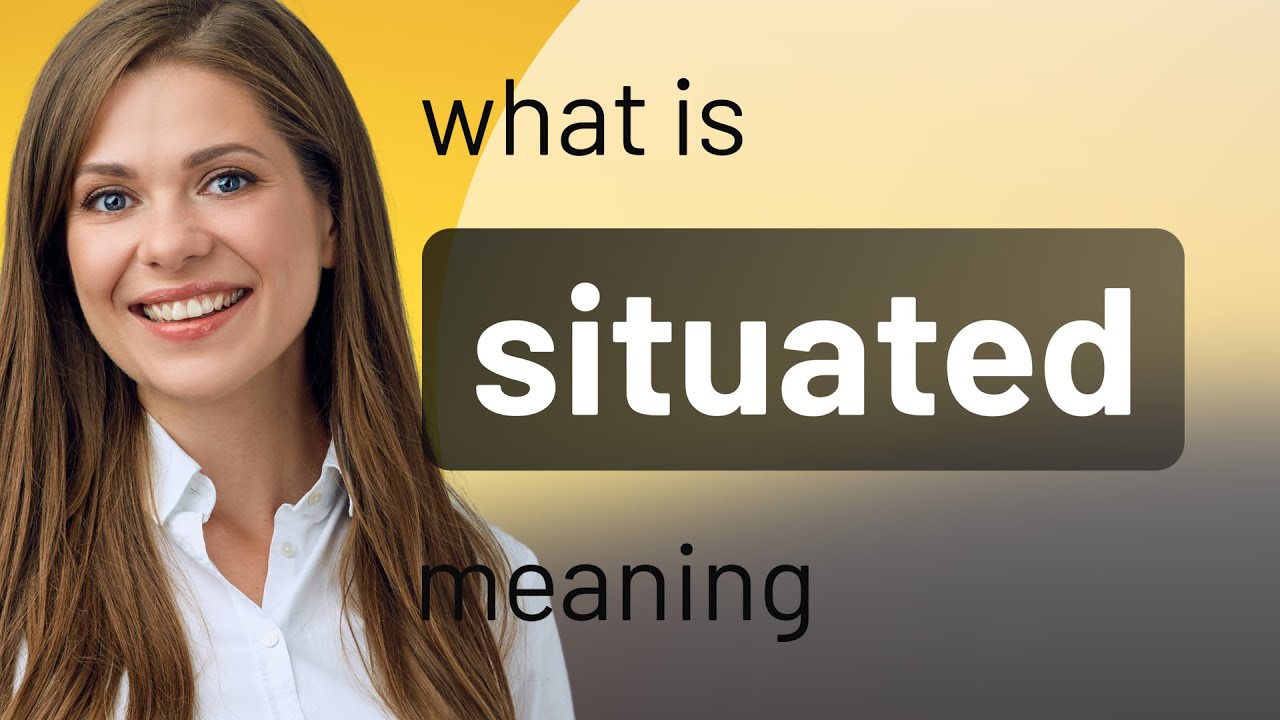Situated &mdash; meaning of SITUATED