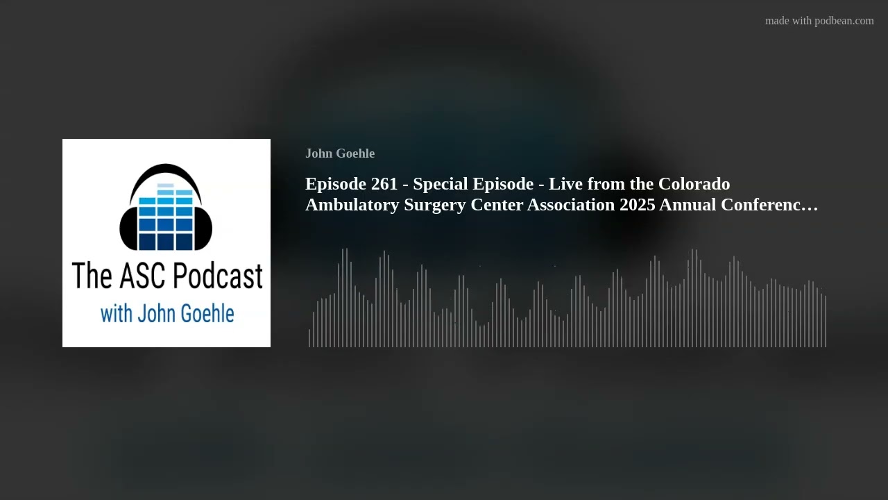 Episode 261 - Special Episode - Live from the Colorado Ambulatory Surgery Center Association 2025 An