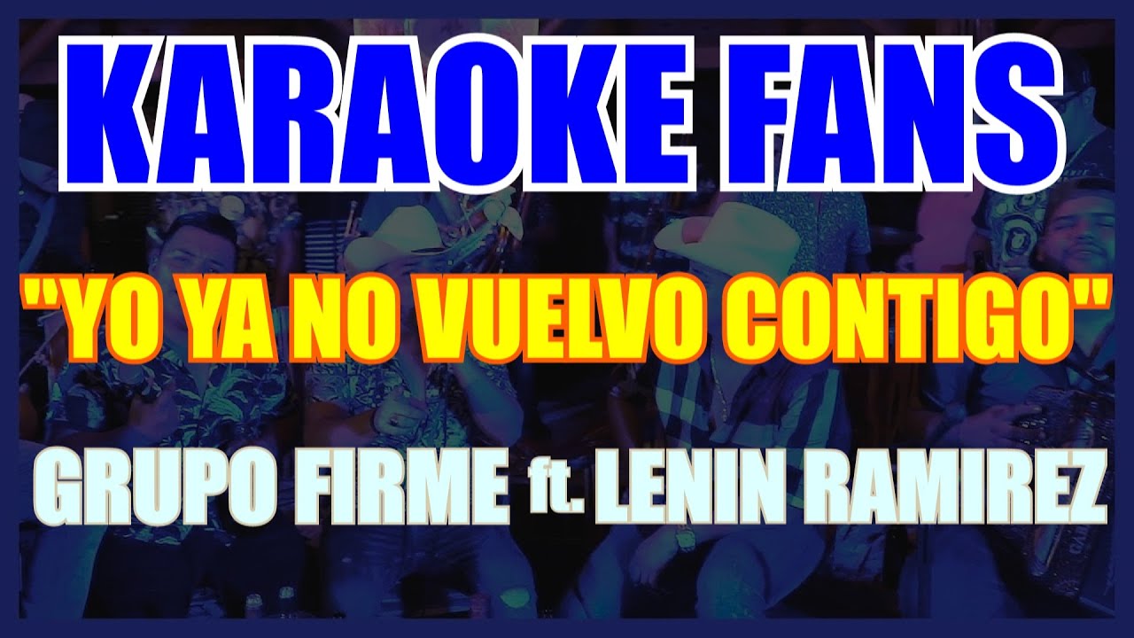 YO YA NO VUELVO CONTIGO - KARAOKE - GRUPO FIRME - LENIN RAMIREZ