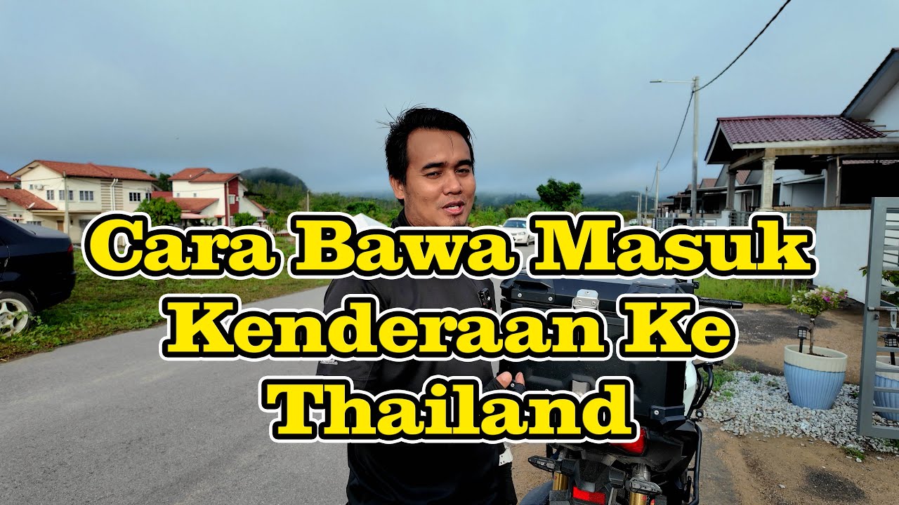 Cara Bawa Masuk Kenderaan Malaysia Ke Thailand