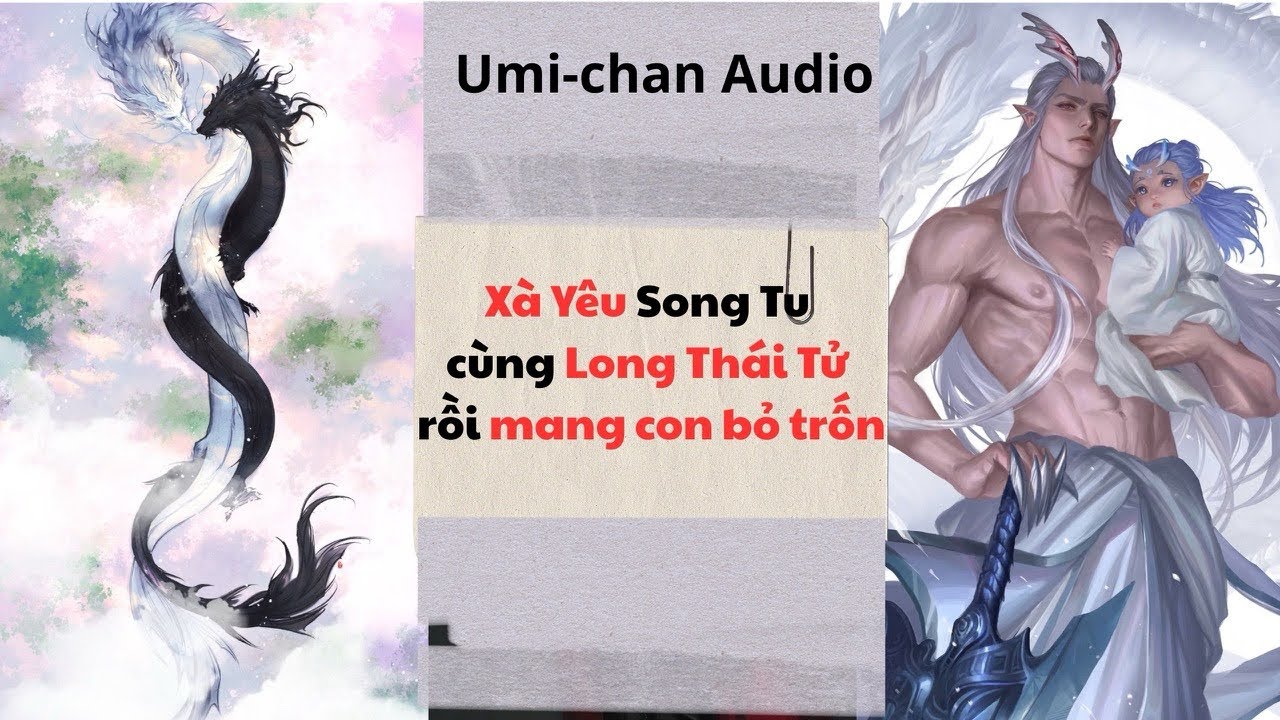 Truyện Audio FULL|| Xà Yêu Song Tu cùng Long Thái Tử rồi mang con bỏ trốn|| Umi- Chan Audio