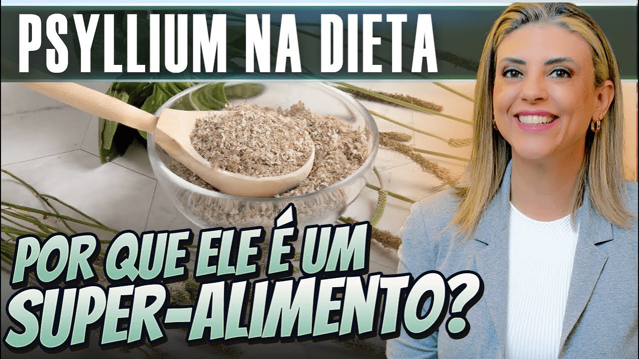 Benefícios do Psyllium - Como ele controla o colesterol, a glicemia, intestino e ajuda na saciedade