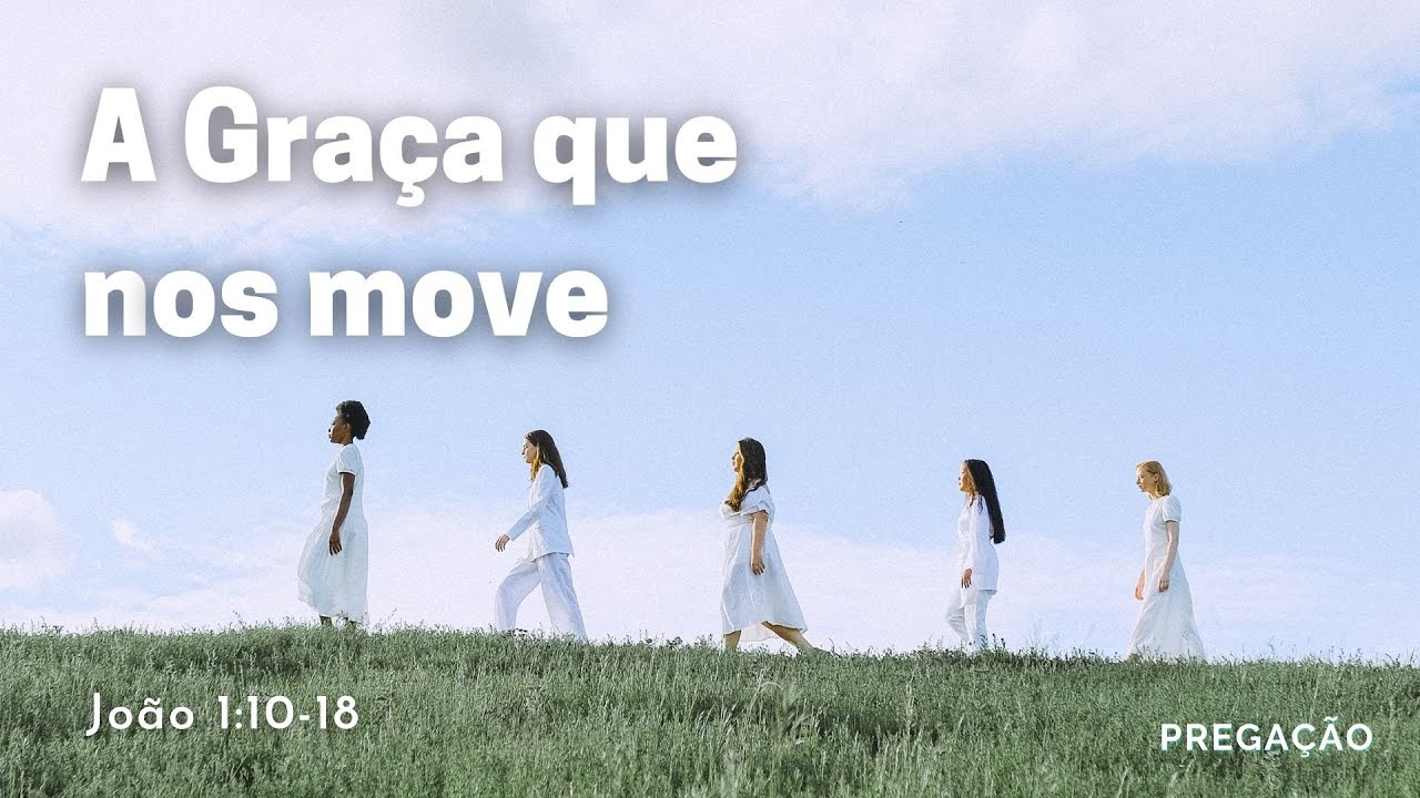 Pregação - A Graça que nos move (João 1:10-18)