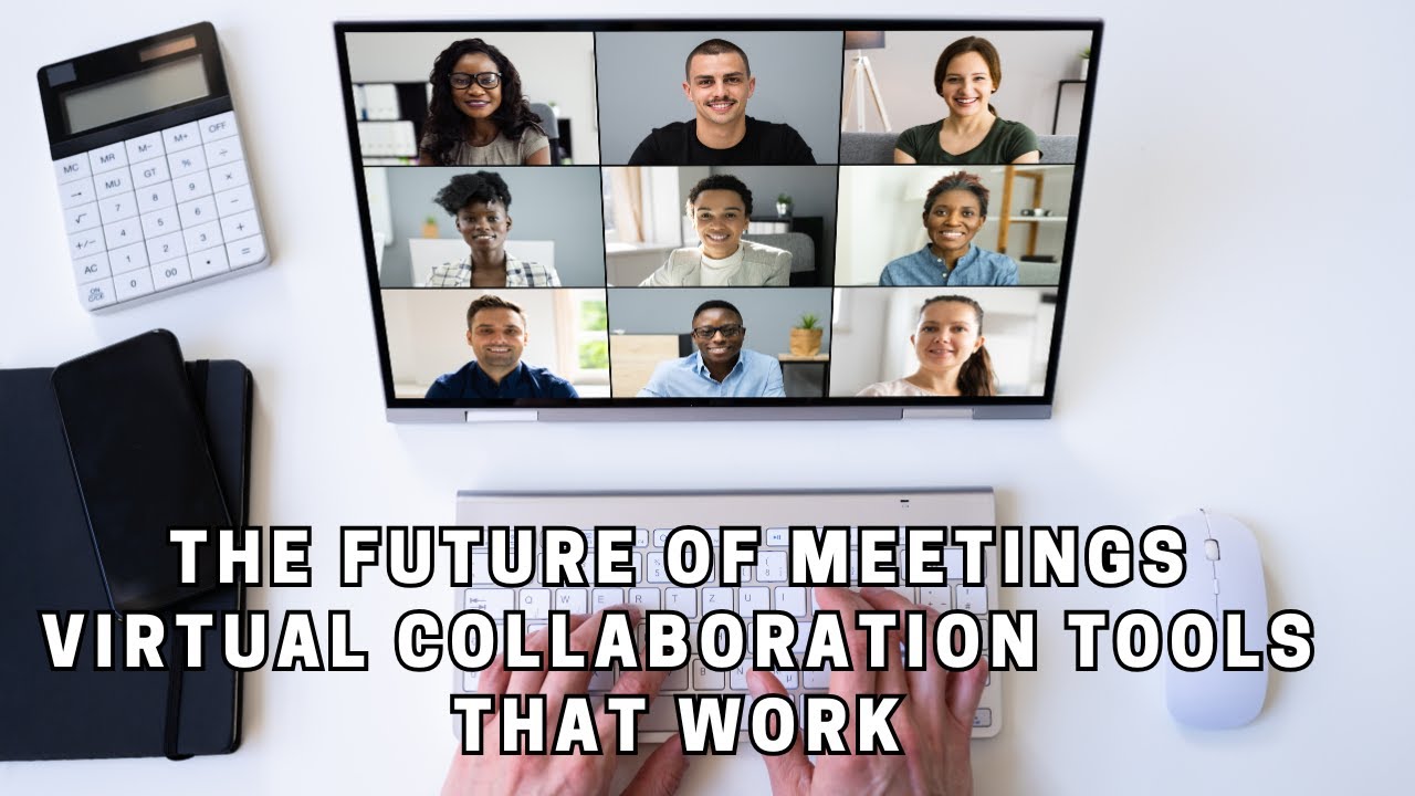 The Future of Meetings Virtual Collaboration Tools That Work