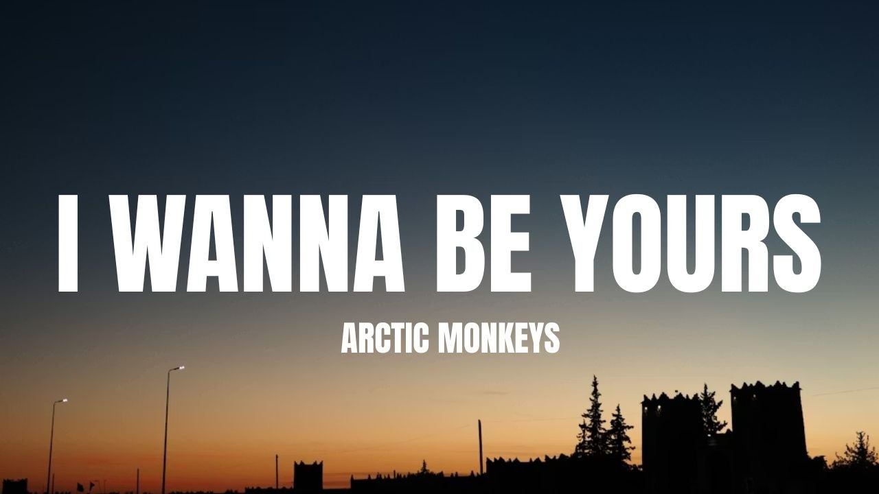 Arctic Monkeys - I Wanna Be Yours (Lyrics)
