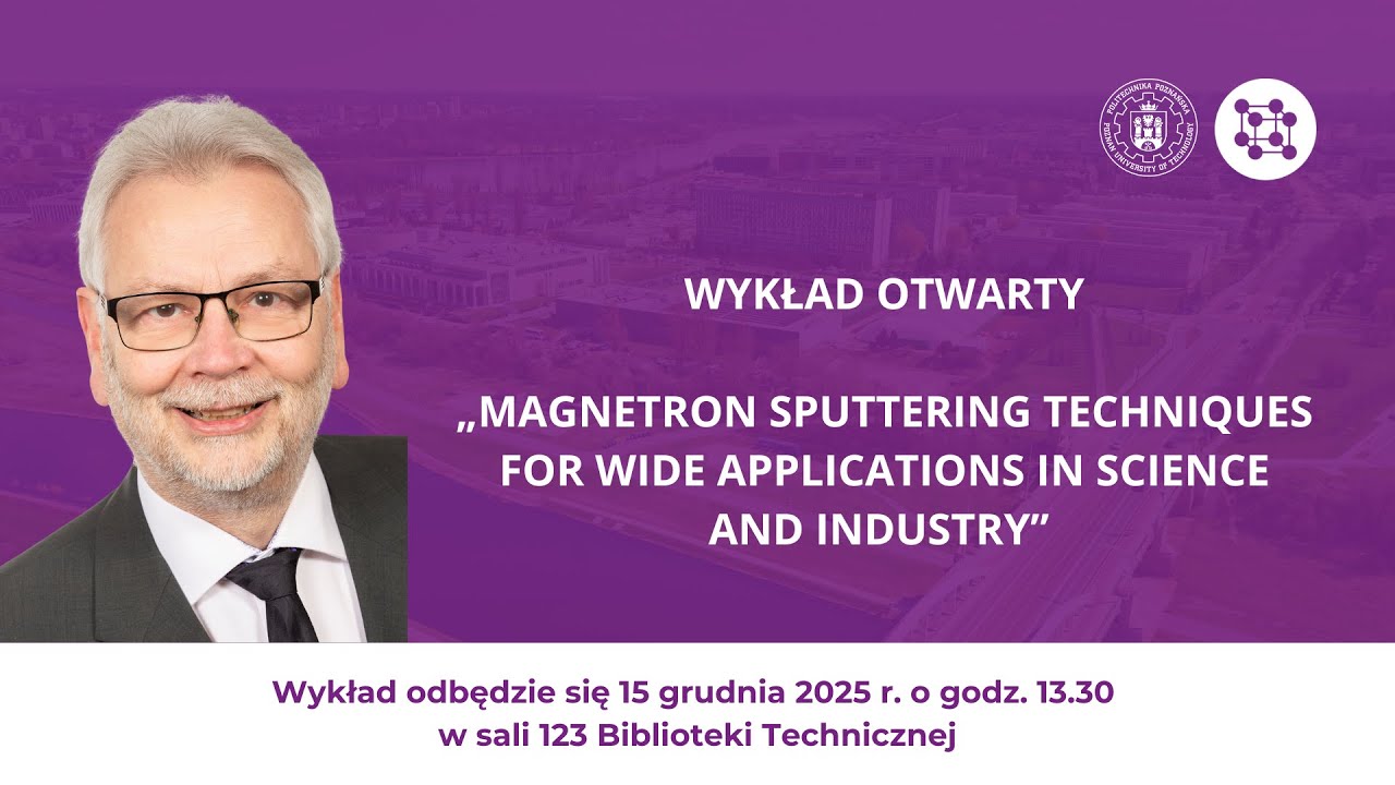 Wykład otwarty „Magnetron Sputtering Techniques for wide applications in science and industry”