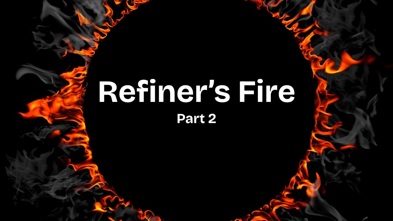 Refiner's Fire part 2