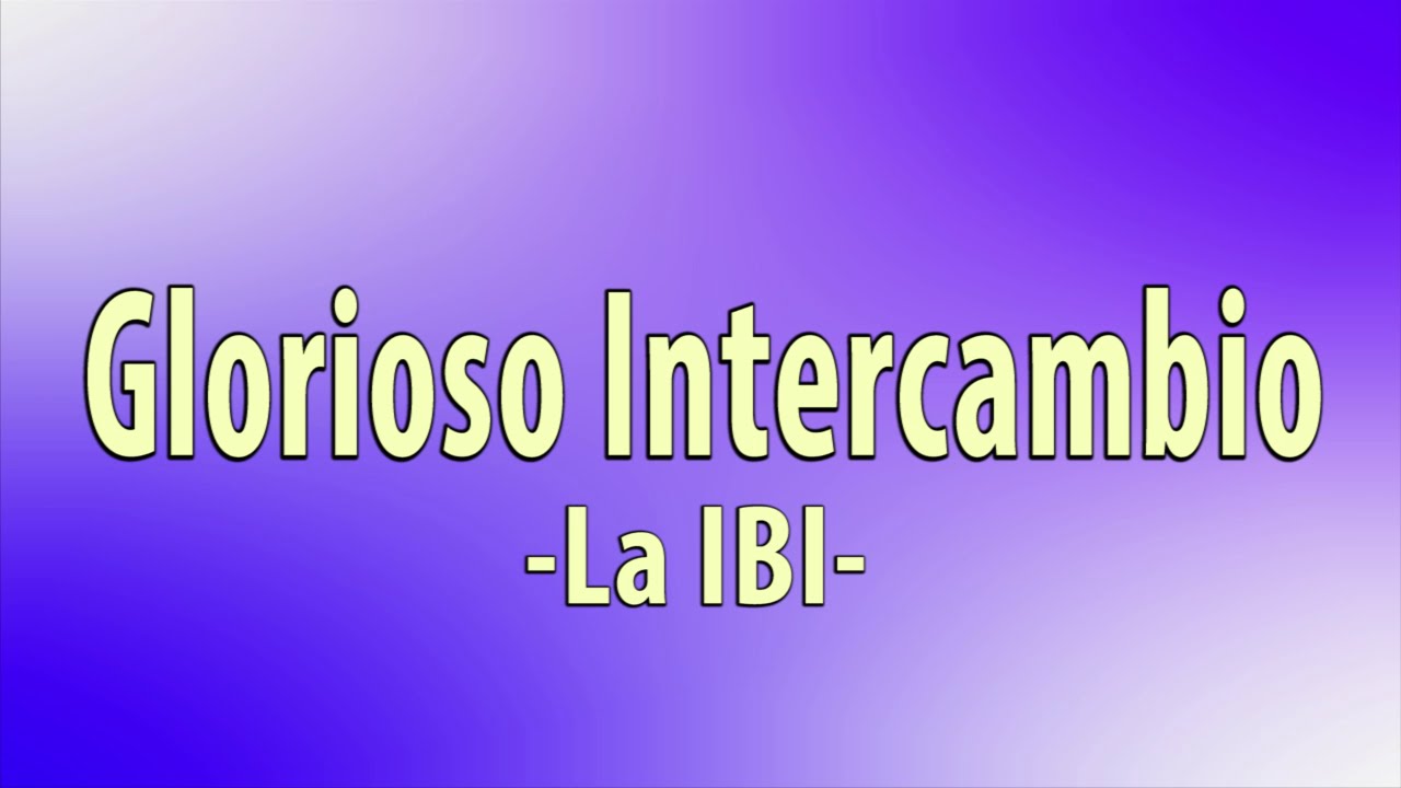 Glorioso intercambio - La IBI (Letra)