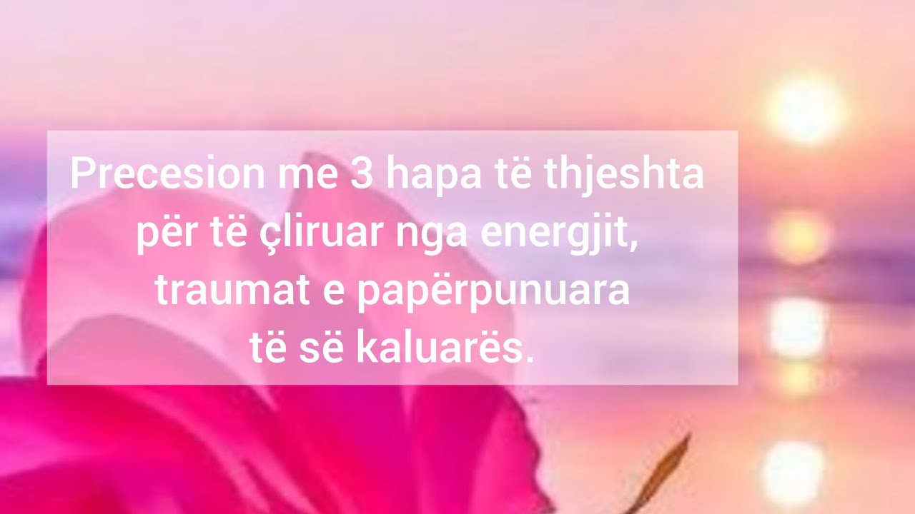 Procesi me 3 hapa të thjeshta për të çliruar nga energjit e papërpunuara të së kaluarës.