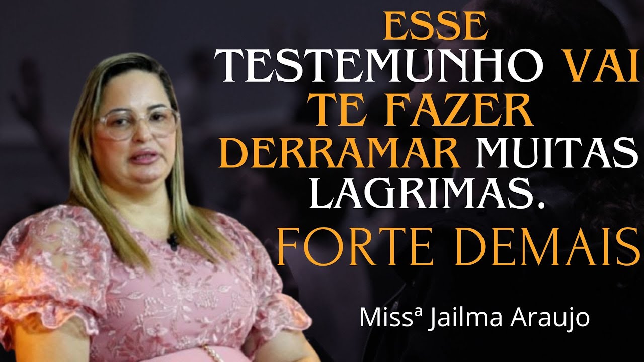ESSE TESTEMUNHO VAI TE FAZER DERRAMAR MUITAS LAGRIMA / Missª Jailma Araujo / IMPACTANTE.