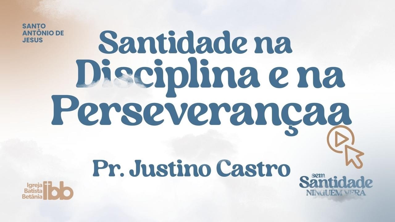 SANTIDADE NA DISCIPLINA E NA PERSEVERANÇA  - Pr Justino Castro