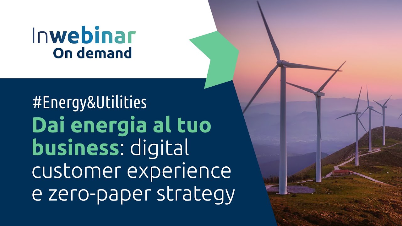 Energy & Utilities - Dai energia al tuo business: digital customer experience e zero-paper strategy