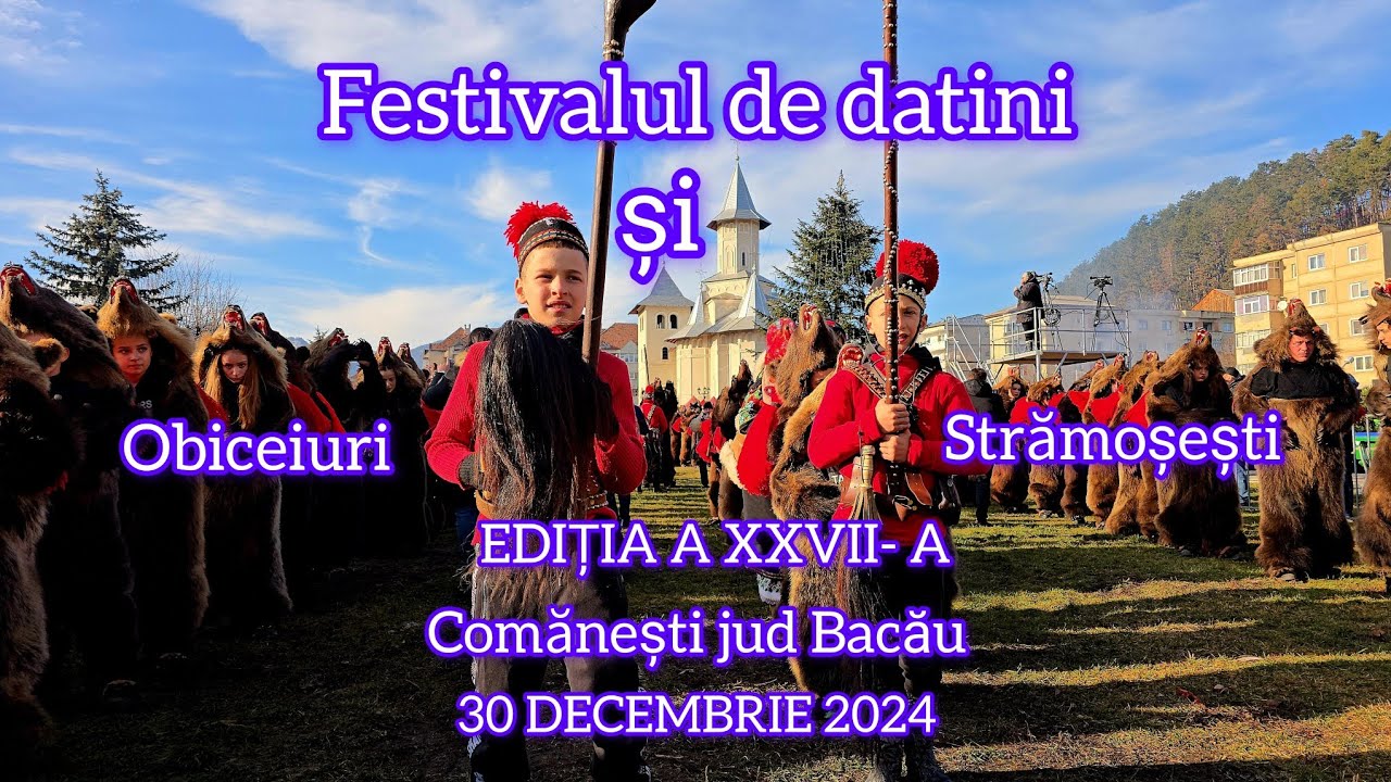 FESTIVALUL DE DATINI ȘI OBICEIURI STRĂMOȘEȘTI, COMĂNEȘTI  JUD BACĂU, 30 DECEMBRIE 2024
