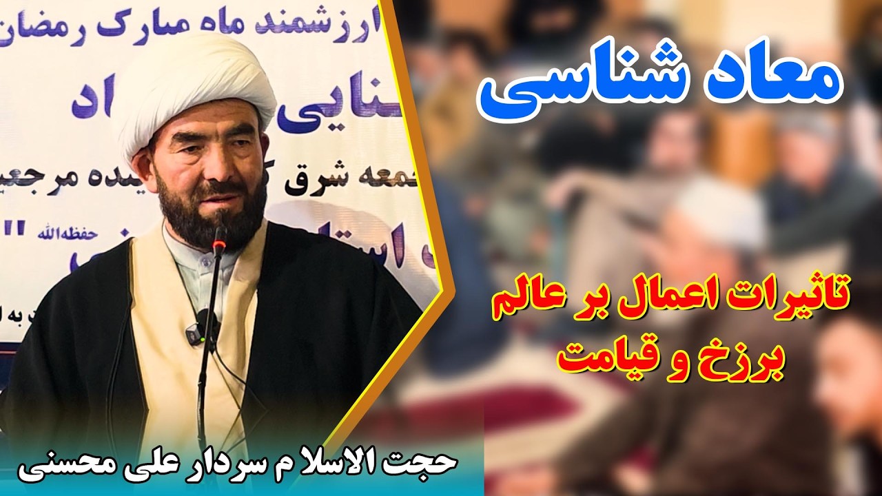 معاد شناسی: تاثیرات اعمال بر عالم برزخ و قیامت - حجت الاسلا م سردار علی محسنی