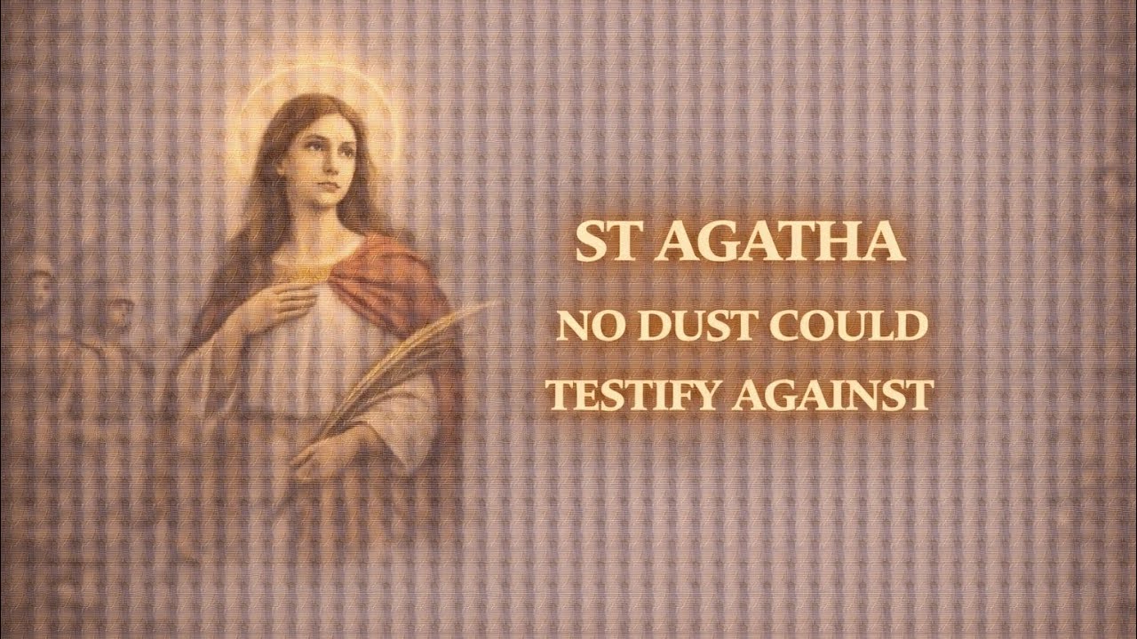 Homily for Mass of the day, Thursday 5th February, 2026. St Agatha, no Dust Could Testify Against.