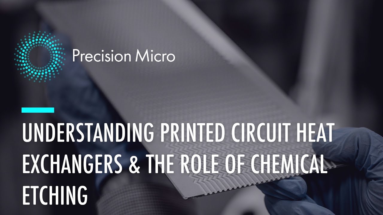 Understanding Printed Circuit Heat Exchangers & The Role of Chemical Etchings