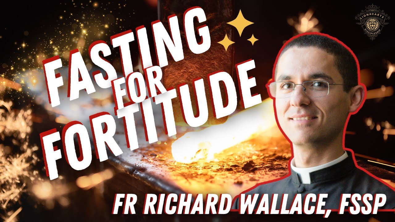 Fasting for Fortitude , with Fr Richard Wallace